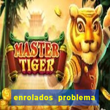 enrolados problema em dobro